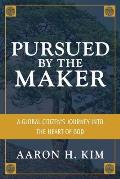 Pursued by the Maker: A Global Citizen's Journey into the Heart of God