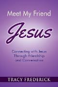 Meet My Friend Jesus: Connecting with Jesus Through Friendship and Conversation