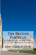 The British Partizan: A Tale of the Olden Time. By a Lady of South Carolina