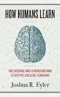 How Humans Learn: The Science and Stories Behind Effective College Teaching