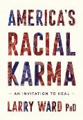 Americas Racial Karma An Invitation to Heal