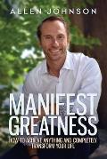Manifest Greatness: How to achieve anything and completely transform your life