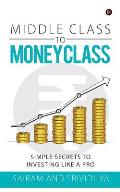 Middle Class to Money Class: Simple Secrets to Investing Like a Pro