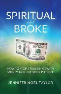 Spiritual and Broke: How to Stop Struggling with Money and Live Your Purpose