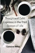 Thoughtwall Caf?: Espresso in the Third Season of Life
