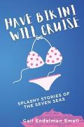 Have Bikini Will Cruise: Splashy Stories of the Seven Seas