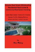 Arizona Real Estate Wholesaling Residential Real Estate & Commercial Real Estate Investing: Learn Real Estate Finance for Arizona Houses for the Arizo