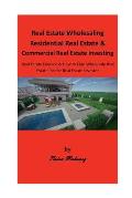 Real Estate Wholesaling Residential Real Estate & Commercial Real Estate Investing: Real Estate Finance & How to Find Wholesale Real Estate for the Re