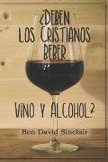 ?Deben Los Cristianos Beber Vino Y Alcohol?