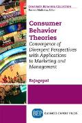 Consumer Behavior Theories: Convergence of Divergent Perspectives with Applications to Marketing and Management