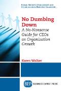 No Dumbing Down: A No-Nonsense Guide for CEOs on Organization Growth
