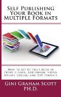 Self-Publishing Your Book in Multiple Formats: How to Set Up Your Book in Print, E-Book, Audiobook, Video, Online Course, and PDF Formats