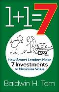 1+1=7: How Smart Leaders Make 7 Investments to Maximize Value