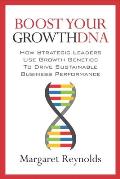 Boost Your GrowthDNA: How Strategic Leaders Use Growth Genetics to Drive Sustainable Business Performance