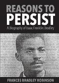 Reasons to Persist: A Biography of Isaac Franklin Bradley
