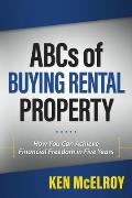 ABCs of Buying Rental Property: How You Can Achieve Financial Freedom in Five Years