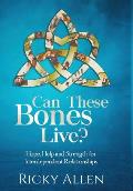 Can These Bones Live?: Hope, Help, and Strength For Interdependent Relationships
