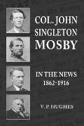 Col. John Singleton Mosby In The News 1862-1916