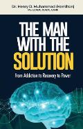 The Man With The Solution: From Addiction to Recovery to Power