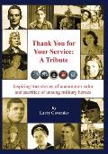 Thank You for Your Service: A Tribute: Inspiring true stories of uncommon valor and sacrifice of unsung military heroes