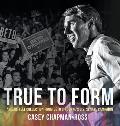 True To Form: A Heartfelt Collection From Beto O'Rourke's U.S. Senate Campaign