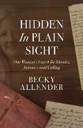 Hidden in Plain Sight One Womans Search for Identity Intimacy & Calling