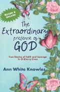 The Extraordinary Presence of God: True Stories of Faith and Courage in Ordinary Lives