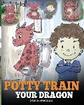 Potty Train Your Dragon: How to Potty Train Your Dragon Who Is Scared to Poop. A Cute Children Story on How to Make Potty Training Fun and Easy