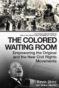The Colored Waiting Room: Empowering the Original and the New Civil Rights Movements; Conversations Between an Mlk Jr. Confidant and a Modern-Da