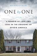 One by One A Memoir of Love & Loss in the Shadows of Opioid America