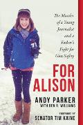 For Alison The Murder of a Young Journalist & a Fathers Fight for Gun Safety