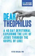 Dear Theophilus: A 40 Day Devotional Exploring the Life of Jesus through the Gospel of Luke