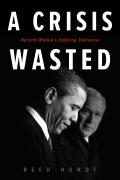Crisis Wasted Barack Obamas Defining Decisions