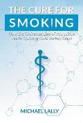 The Cure for Smoking: How the Universal Law of Attraction Made Quitting Cold Turkey Easy!