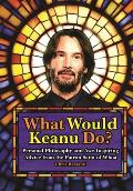 What Would Keanu Do Personal Philosophy & Awe Inspiring Advice from the Patron Saint of Whoa