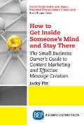 How to Get Inside Someone's Mind and Stay There: The Small Business Owner's Guide to Content Marketing and Effective Message Creation