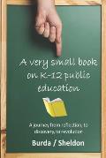A Very Small Book on K-12 Public Education: A journey from reflection, to discovery, to revolution