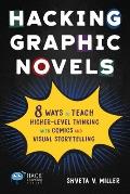 Hacking Graphic Novels: 8 Ways to Teach Higher-Level Thinking with Comics and Visual Storytelling