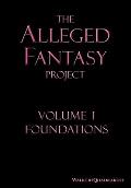 The Alleged Fantasy Project: Volume I Foundations