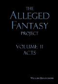 The Alleged Fantasy Project: Volume II Acts