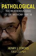 Pathological: The Murderous Rage Of Dr. Anthony Garcia