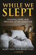 While We Slept: Finding Hope and Healing After Homicide