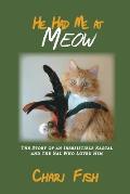 He Had Me At Meow: The Story of an Irresistible Rascal and the Gal Who Loved Him