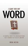I Gave You My Word: A Simple Way To Understand The Power Of God's Word