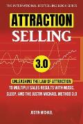 Attraction Selling: Unleashing The Law Of Attraction To Multiply Sales Results With Music, Sleep, And The Justin Michael Method 3.0