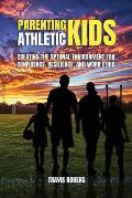 Parenting Athletic Kids: Creating the Optimal Environment for Confidence, Resilience, and Work Ethic