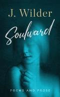 Soulward: Poems and Prose