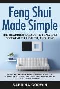 Feng Shui Made Simple - The Beginner's Guide to Feng Shui for Wealth, Health, and Love: Includes the Five Elements, Finding Your Kua Number, the Lo Pa