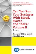 Can You Run Your Business With Blood, Sweat, and Tears? Volume II: Sweat