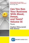 Can You Run Your Business With Blood, Sweat, and Tears? Volume III: Tears